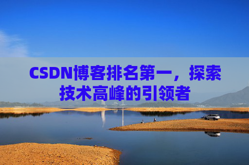 CSDN博客排名第一，探索技术高峰的引领者