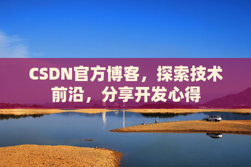 CSDN官方博客，探索技术前沿，分享开发心得